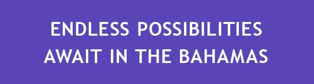 ENDLESS POSSIBILITIES AWAIT IN THE BAHAMAS