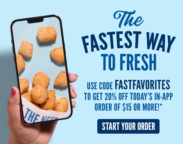 USE CODE FASTFAVORITES TO GET 20% OFF TODAY'S IN-APP ORDER OF $15 OR MORE!*