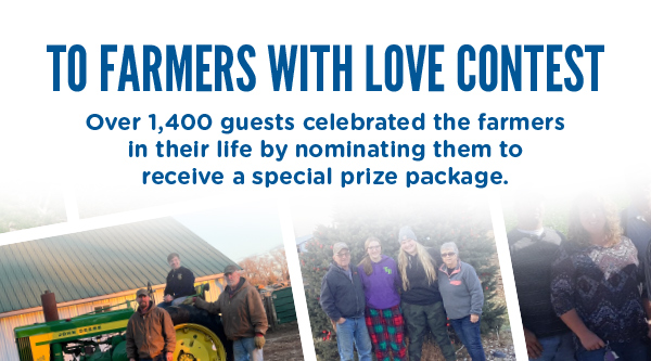TO FARMERS WITH LOVE CONTEST. Over 1,400 guests celebrated the farmers in their life by nominating them to receive a special prize package.
