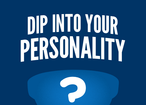 DIP INTO YOUR PERSONALITY