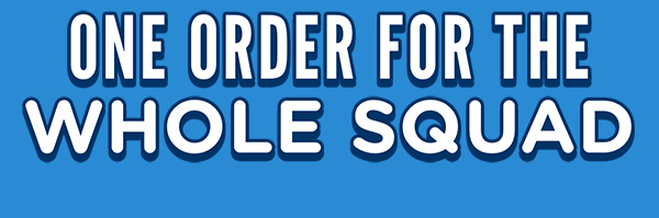 ONE ORDER FOR THE WHOLE SQUAD