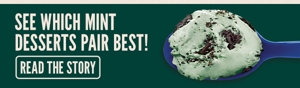 SEE WHAT MINT DESSERTS PAIR BEST IN THE STORY HERE