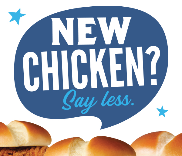 NEW CHICKEN? SAY LESS.