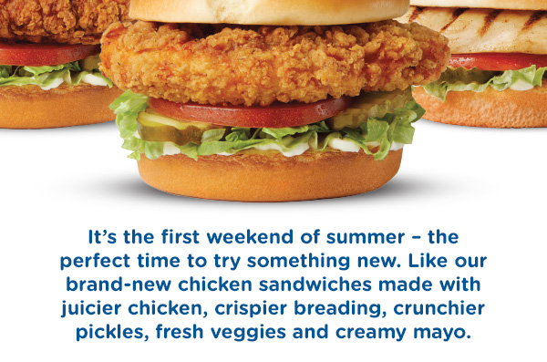 It's the first weekend of summer - aka the perfect time to try something new. Like our brand-new chicken sandwiches made with juicier chicken, crispier breading, crunchier pickles and creamy mayo.