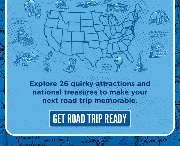 Explore 26 quirky roadside attractions and national treasures to make your next road trip memorable. GET ROAD TRIP READY