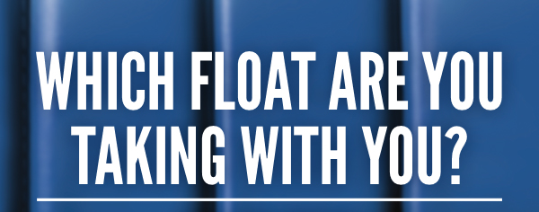 WHICH FLOAT ARE YOU TAKING WITH YOU?