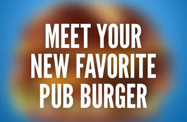 Meet your new favorite Pub Burger.