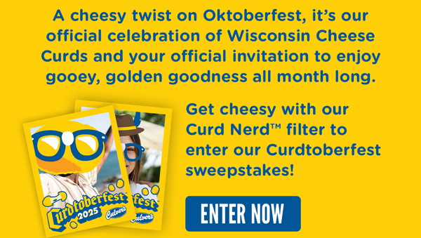 Get cheesy with our Curd Nerd filter to enter our Curdtoberfest sweepstakes. Enter now!