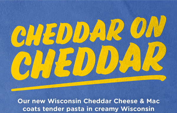 Cheddar on cheddar!
