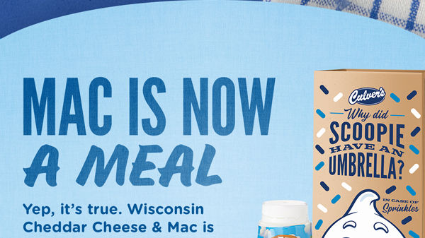 Mac is now a meal! Yep, it's true. Wisconsin Cheddar Cheese and Mac is also available as a Kids' Meal entree for a limited time - complete with choice of side, drink and a scoop of Fresh Frozen Custard.
