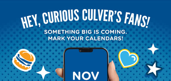 Hey curious culvers fans! Something big is coming! Mark your calendars!