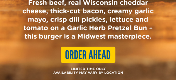 Order ahead, limited time only. Availability may vary by location.