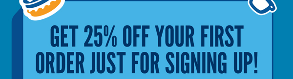Get 25% off you first order just for signing up