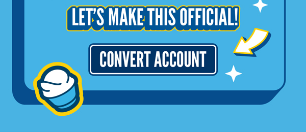 Lets make this official! Convert account HERE