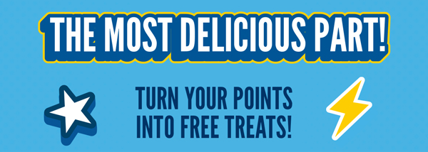The most delicious part! Turn your points into free treats!