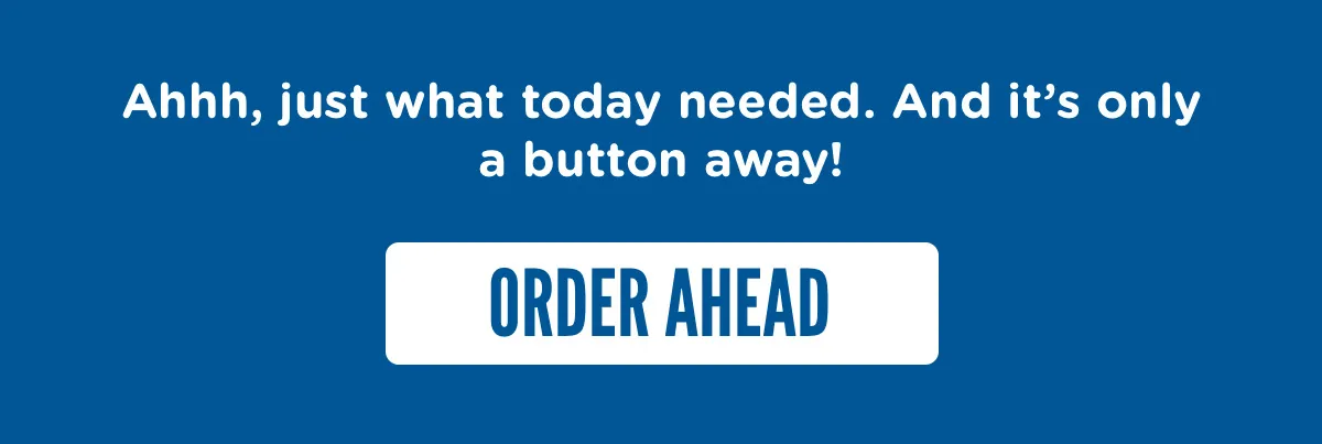 Order ahead.