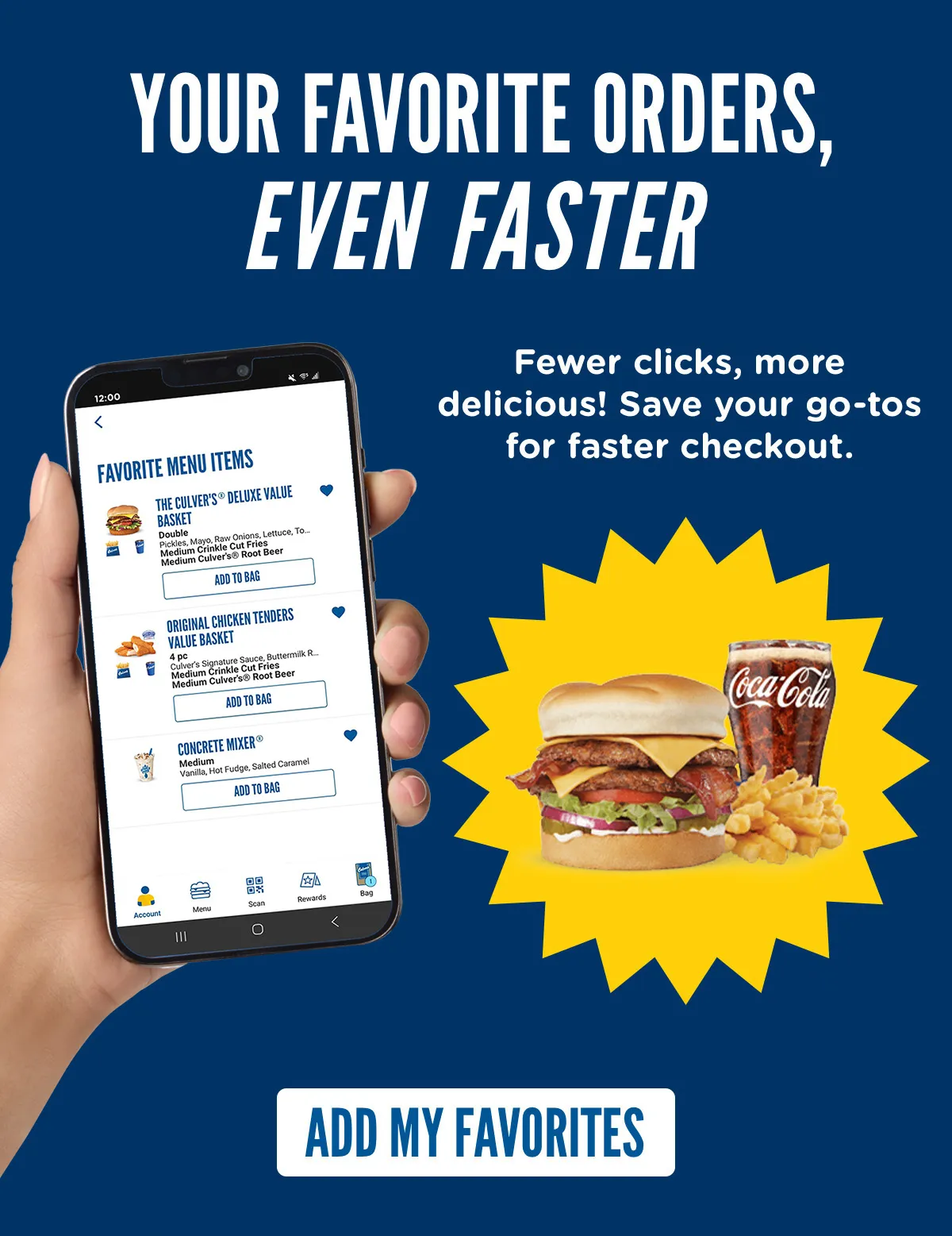 Your favorite orders, even faster! Fewer clicks, more delicious! Save your go-tos for faster checkout with a Culver's account. Add your favorites now!