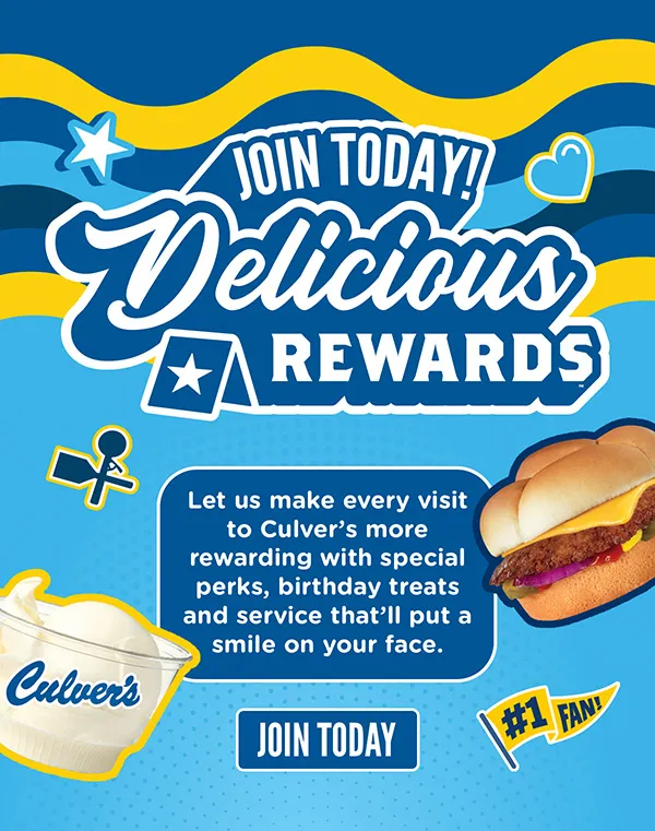 Let us make every visit to Culver's more rewarding with special perks, birthday treats and service that'll put a smile on your face. Join Delicious Rewards today!