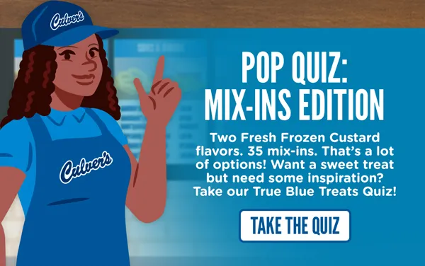Pop quiz: mix-ins edition! Two Fresh Frozen Custard flavors. 35 mix-ins. That's a lot of options! Want a sweet treat but need some inspiration? Take our True Blue Treats Quiz.