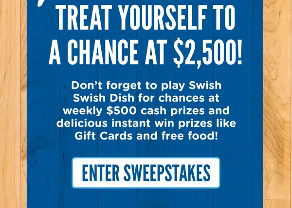 Don't forget to play Swish Swish Dish for chances at weekly $500 cash prizes and delicious instant win prizes like gift cards and free food!