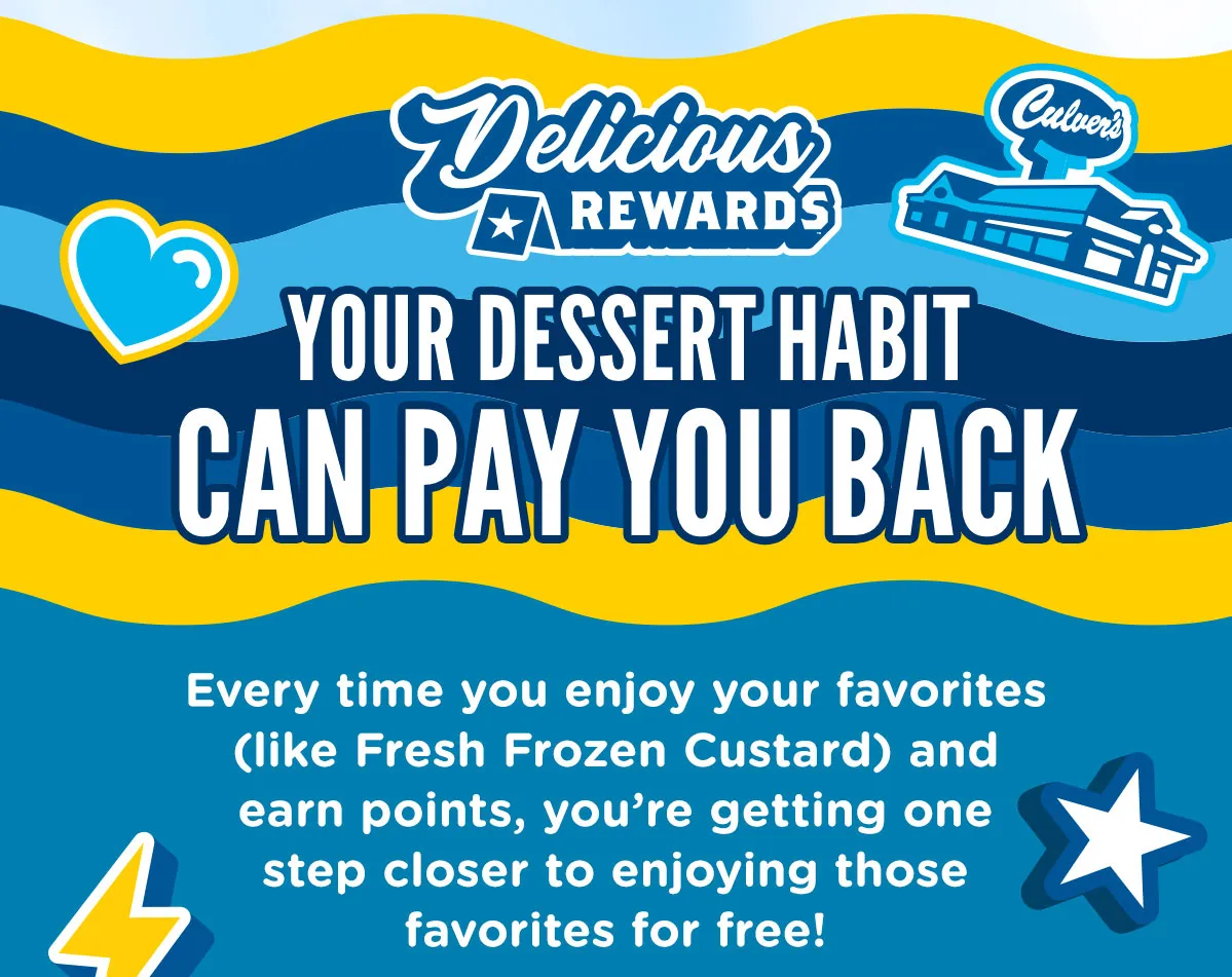 Delicious Rewards: Your dessert habit can pay you back! Every time you enjoy your favorites (like Fresh Frozen Custard) and earn points, you're getting one step closer to enjoying those favorites for free!