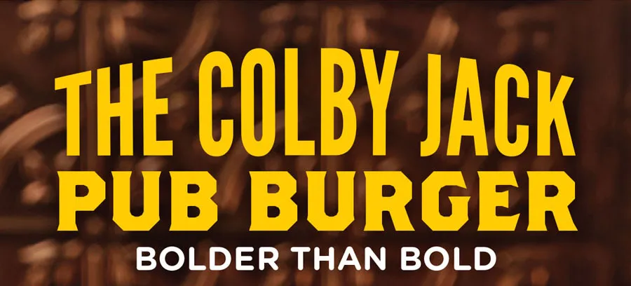 The Colby Jack Pub Burger: Bolder than bold.