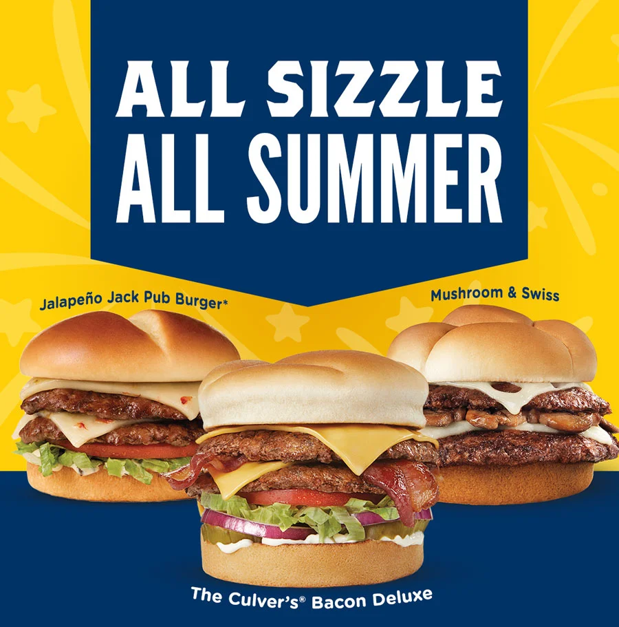 It's all sizzle, all summer with the Jalapeno Jack Pub Burger*, the Culver's Bacon Deluxe, the Mushroom and Swiss, and the ButterBurger Cheese.