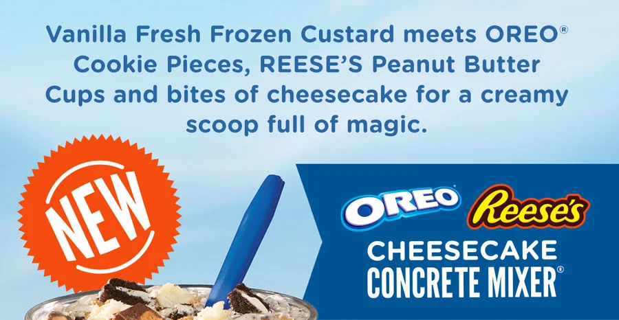Vanilla Fresh Frozen Custard meets OREO® Cookie Pieces, REESE'S Peanut Butter Cups and bites of cheesecake for a creamy scoop full of magic.