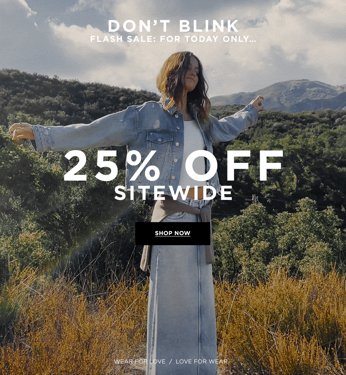 DON'T BLINK FLASH SALE: FOR TODAY ONLY  25% OFF SITEWIDE  Wear for Love / Love for Wear  SHOP NOW