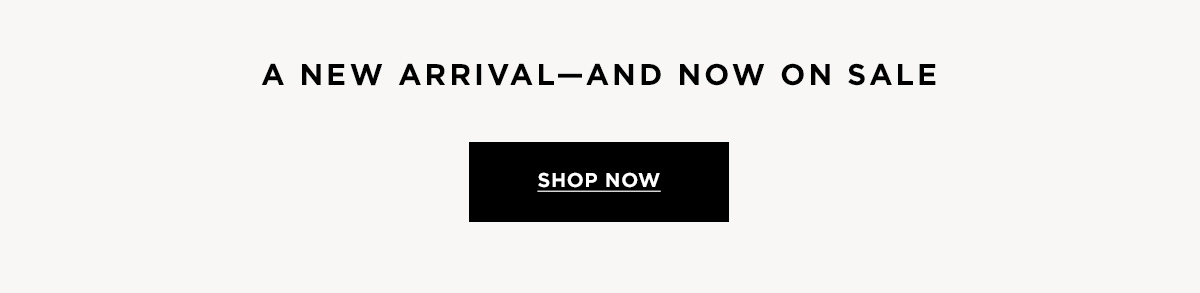 A NEW ARRIVAL - AND NOW ON SALE  SHOP NOW