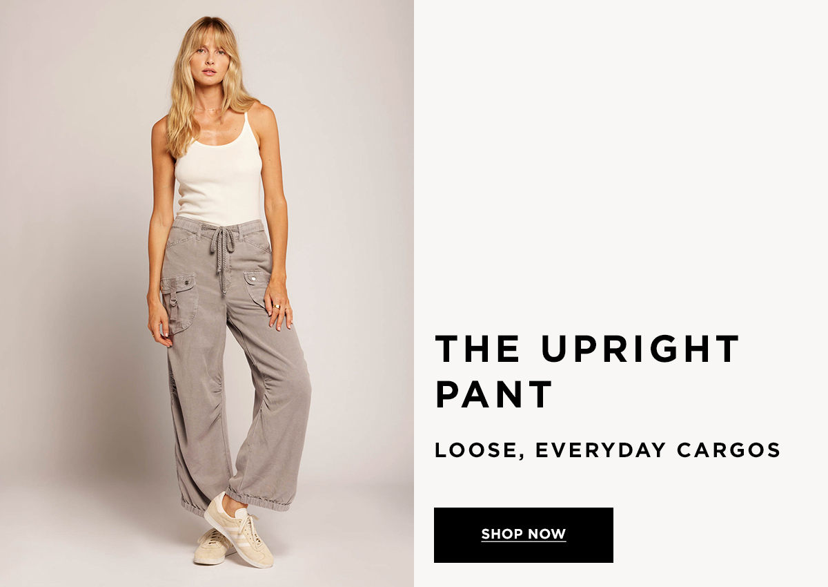 THE UPRIGHT PANT  Loose, everyday cargos  SHOP NOW
