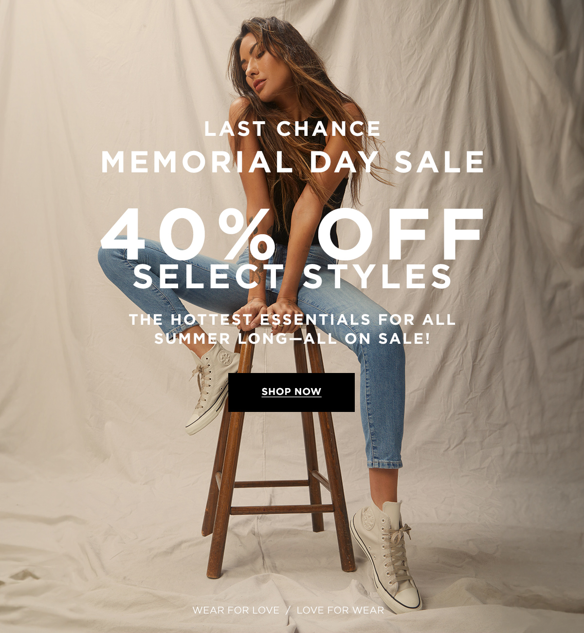 LAST CHANCE MEMORIAL DAY SALE  SLICE OF SUMMER  40% OFF SELECT STYLES  The hottest essentials for all summer long - all on sale! Wear for Love / Love for Wear  SHOP NOW