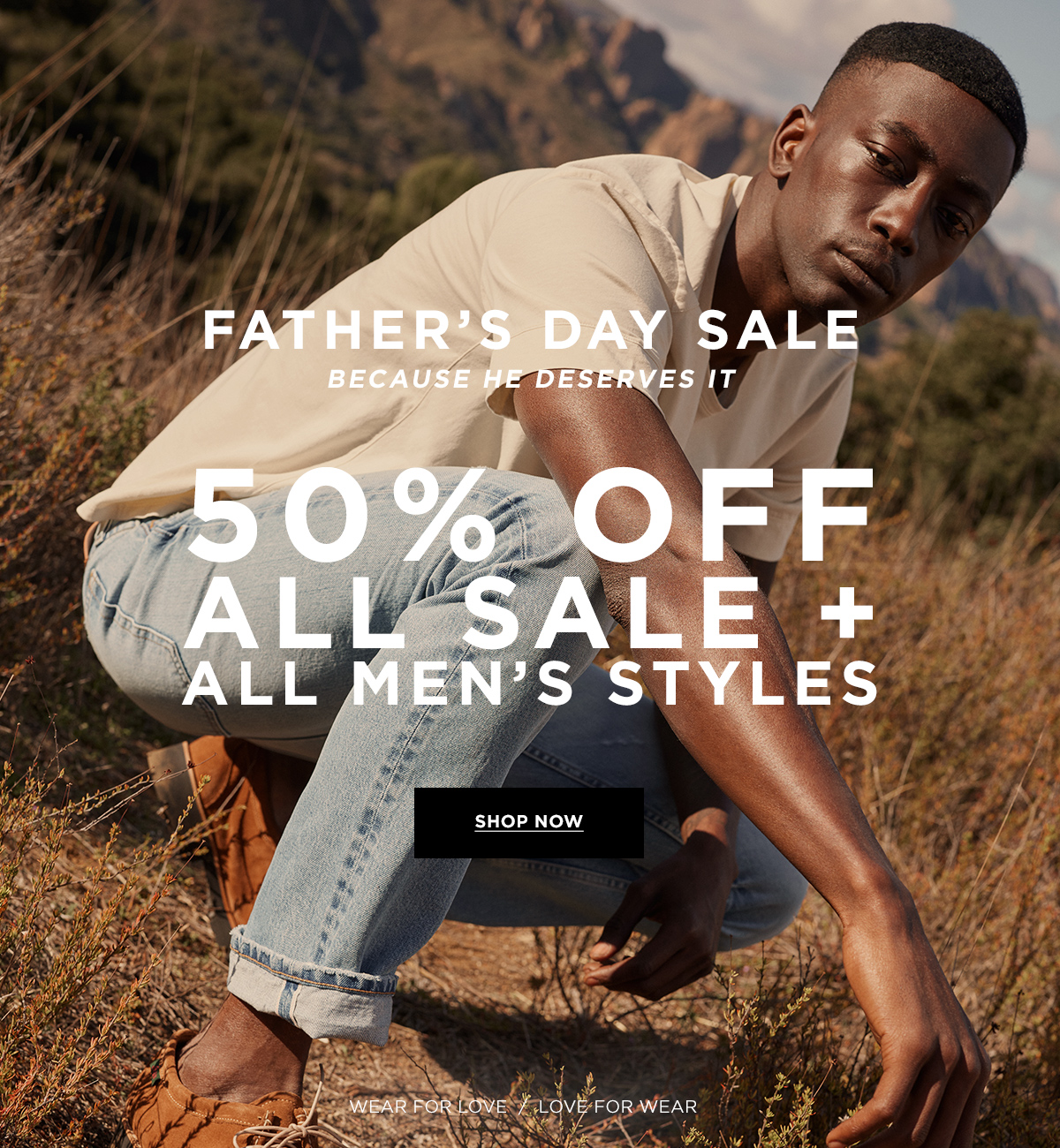 FATHER'S DAY SALE BECAUSE HE DESERVES IT  50% OFF ALL SALE + ALL MEN'S STYLES  Wear for Love / Love for Wear  SHOP NOW