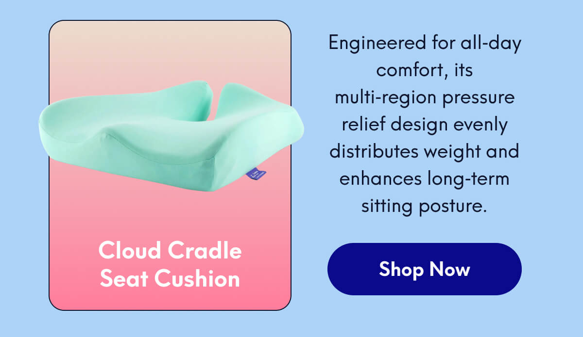 Cloud Cradle Seat Cushion | Engineered for all‑day comfort, its multi‑region pressure relief design evenly distributes weight and enhances long‑term sitting posture. | [SHOP NOW]