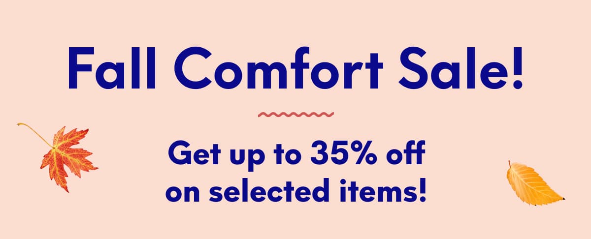 Fall Comfort Sale | Get up to 35% off on selected items!