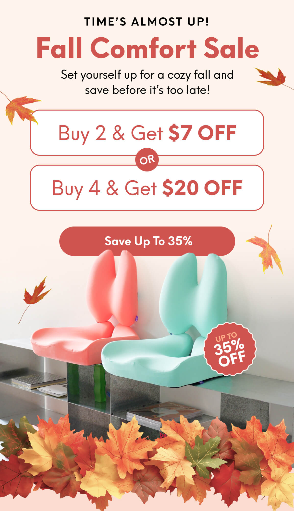 Time’s almost up! | Fall Comfort Sale | Set yourself up for a cozy fall and save before it’s too late! | Buy 2, Get $7 Off Or Buy 4, Get $20 Off | [SAVE UP TO 35%]