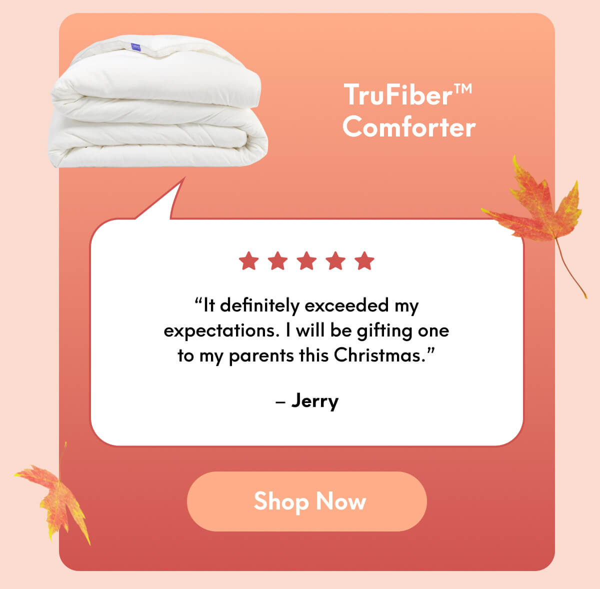 TruFiber™ Comforter | “It definitely exceeded my expectations. I will be gifting one to my parents this Christmas.” - Jerry | [SHOP NOW]