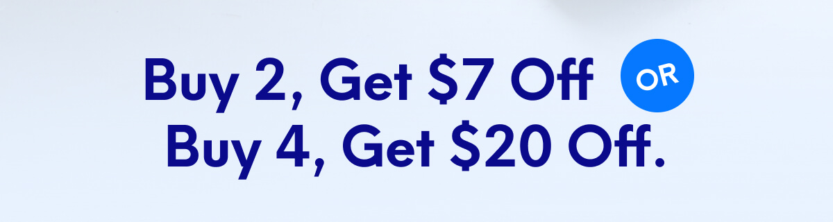 Buy 2, Get $7 Off or Buy 4, Get $20 Off