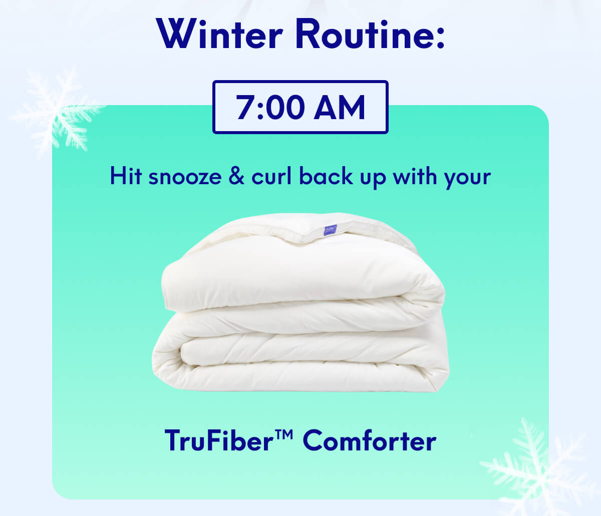 Winter Routine: 7 AM Hit snooze & curl back up with your TruFiber Comforter 