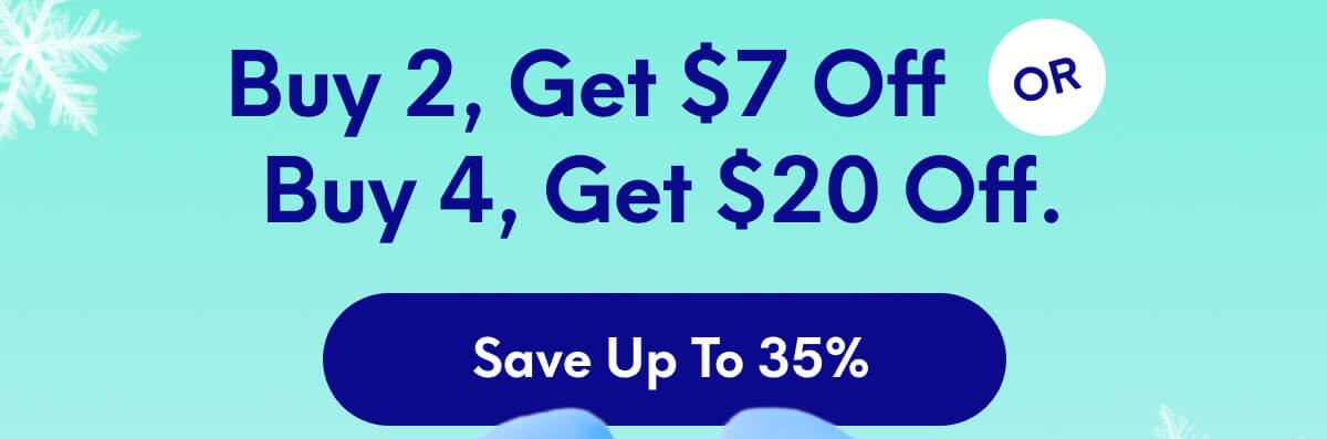 Buy 2, Get $7 Off or Buy 4, Get $20 Off | [SAVE UP TO 35%]