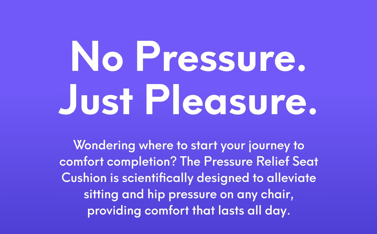 No Pressure. Just Pleasure.