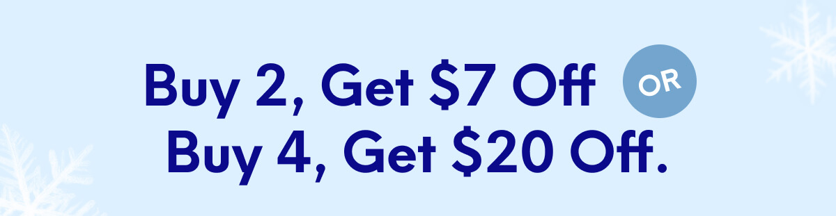 Buy 2, Get $7 Off or Buy 4, Get $20 Off