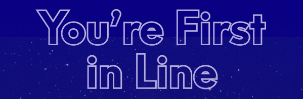 You're First in Line