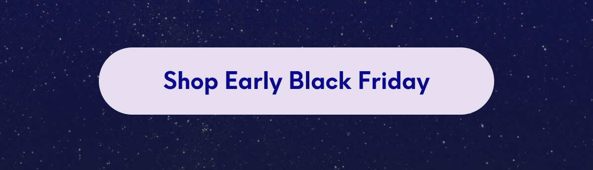 [SHOP EARLY BLACK FRIDAY]