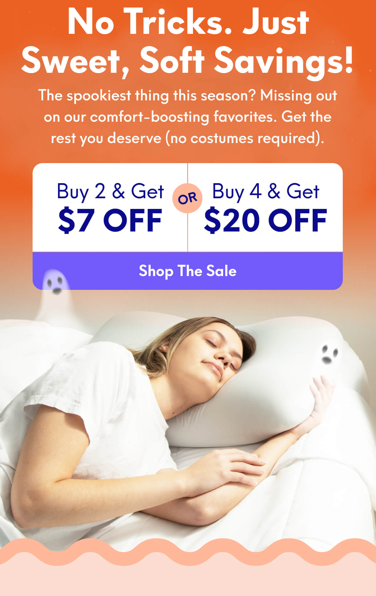 No Tricks. Just Sweet, Soft Savings! | The spookiest thing this season? Missing out on our comfort-boosting favorites. Get the rest you deserve (no costumes required). | Buy 2, Get $7 Off Or Buy 4, Get $20 Off | [Shop The Sale]