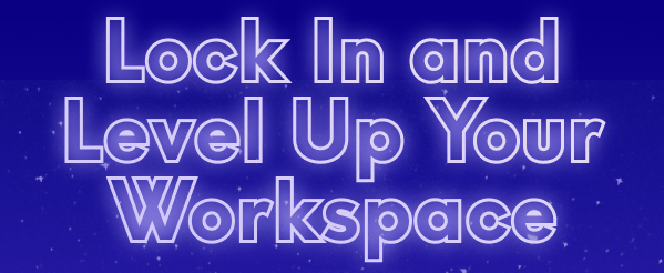 Lock In and Level Up Your Workspace