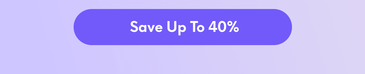 [SAVE UP TO 40%]