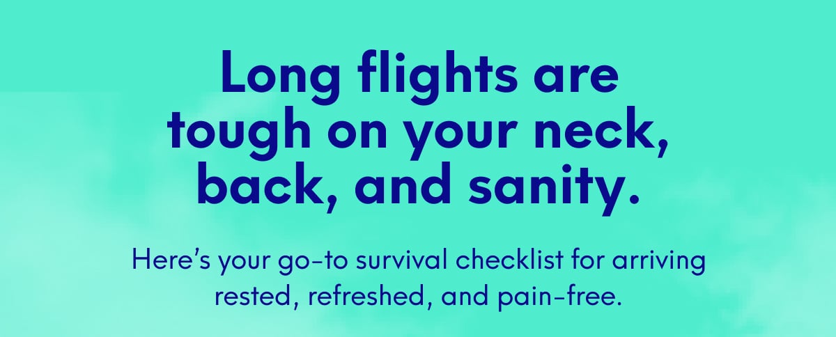 Long flights are tough on your neck, back, and sanity. Here’s your go-to survival checklist for arriving rested, refreshed, and pain-free.