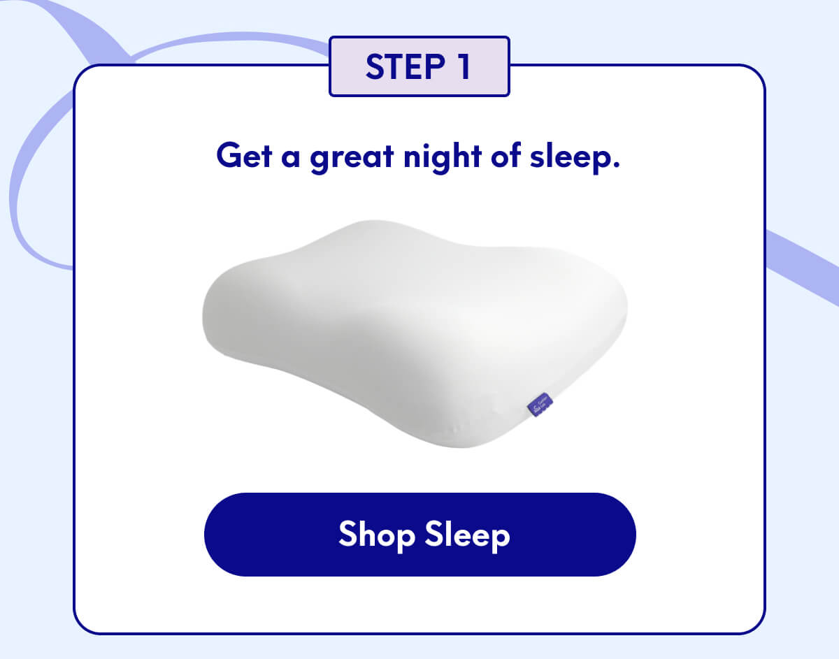 Step 1 - Get a great night of sleep. | [SHOP SLEEP]