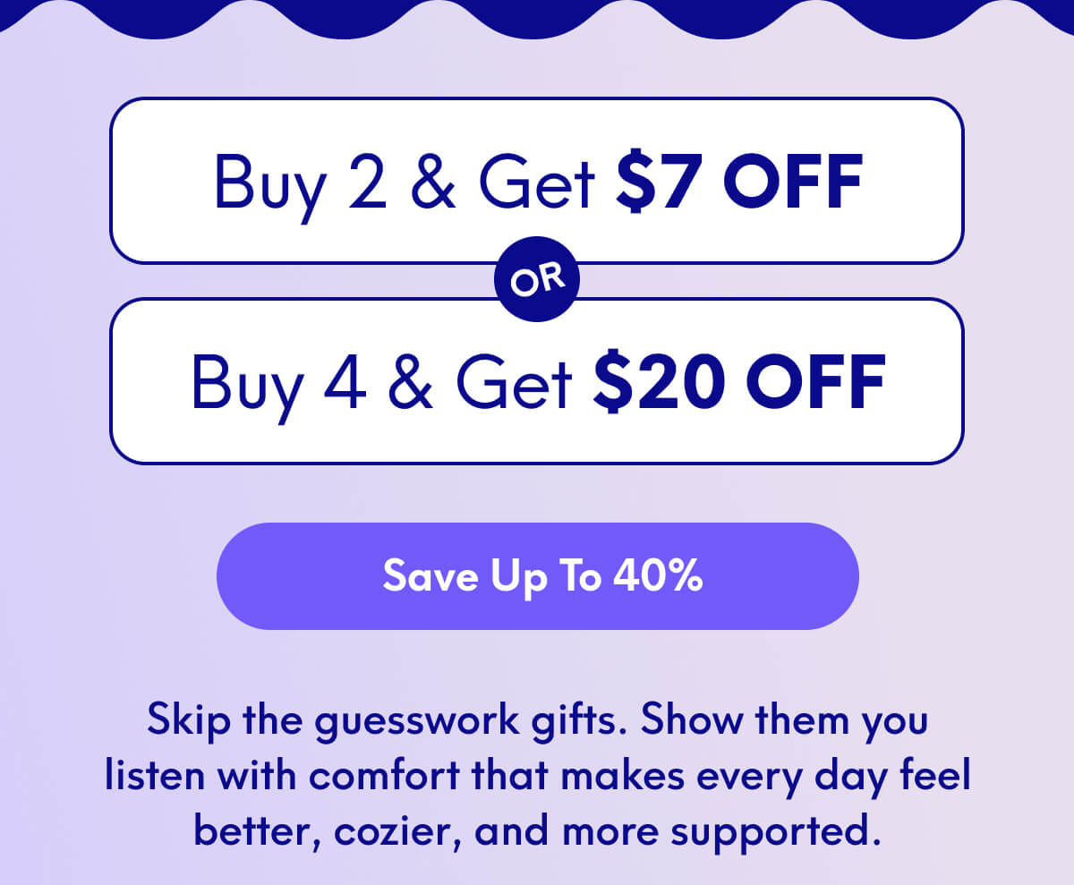 Buy 2, Get $7 Off Or Buy 4, Get $20 Off | [SAVE UP TO 40%] | Skip the guesswork gifts. Show them you listen with comfort that makes every day feel better, cozier, and more supported.